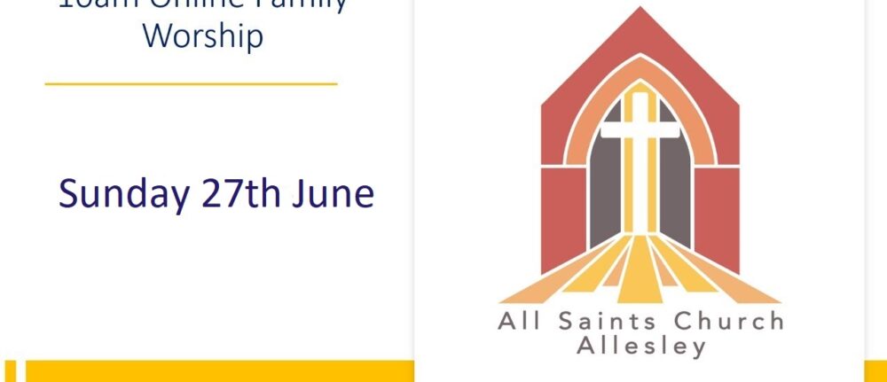 All Saints’ 10am Family Worship – Sunday 27th June 2021